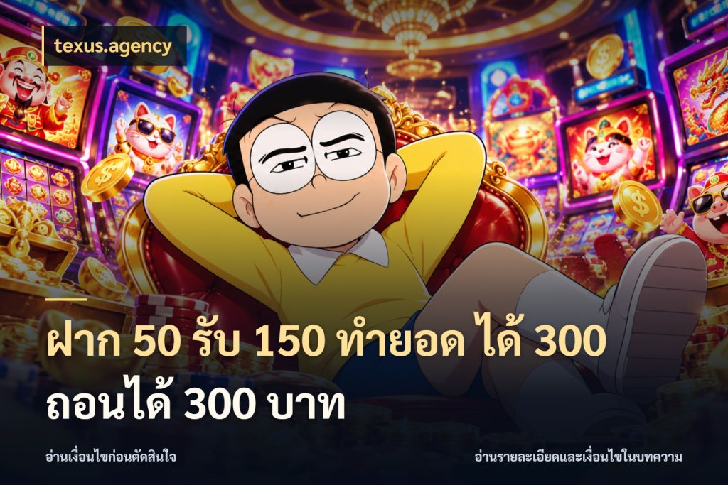 ฝาก 50 รับ 150 ทํายอด ได้ 300 ถอนได้ 300 บาท จับคู่โบนัสกับสไตล์เกมที่ชอบ กับ texus.agency