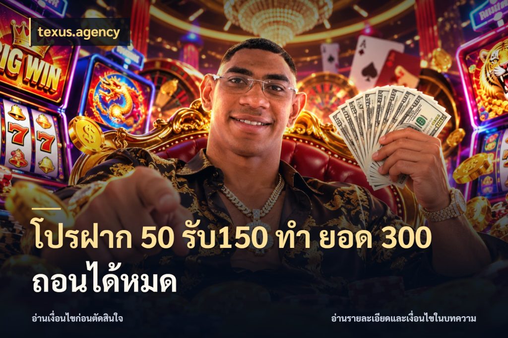 โปรฝาก 50 รับ150 ทํา ยอด 300 ถอนได้หมด จับประเด็นยอดรับก่อนเลือกความสนุก ในมุม texus.agency