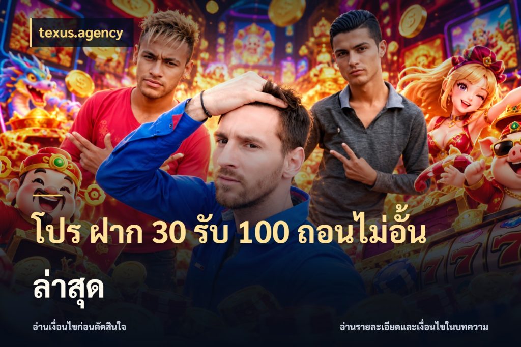 โปร ฝาก 30 รับ 100 ถอนไม่อั้น ล่าสุด ยอดฝากและยอดรับในมุมของคนชอบลุ้น กับ texus.agency
