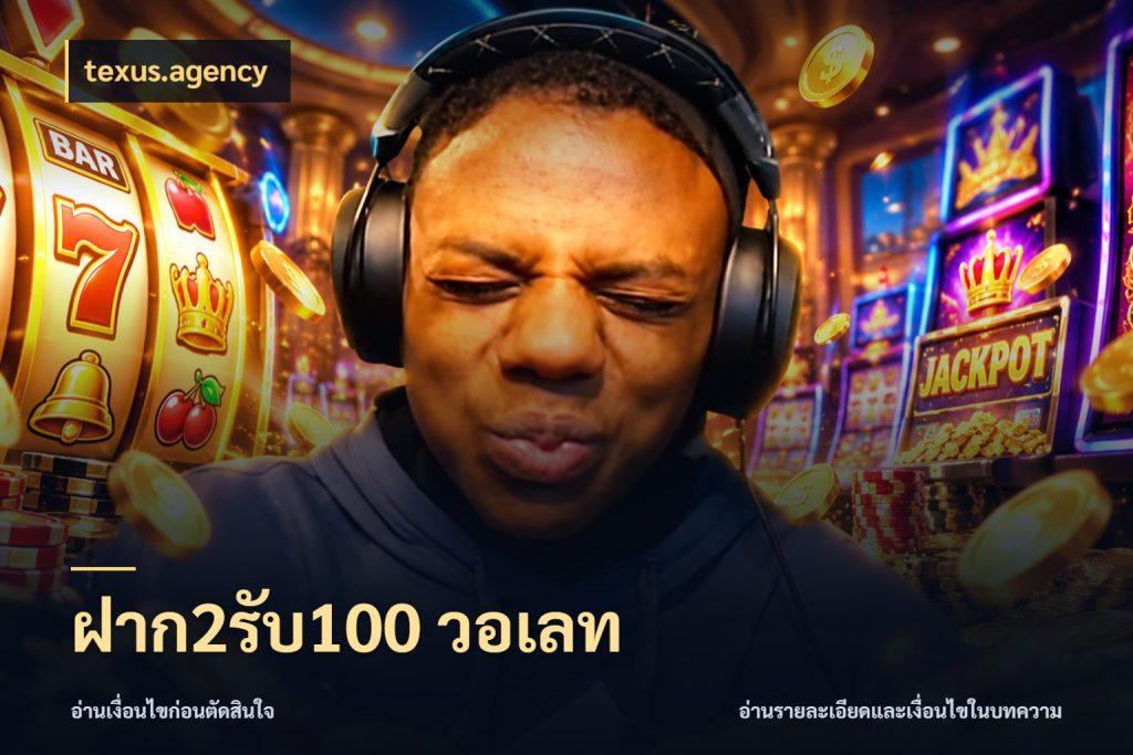 ฝาก2รับ100 วอเลท ยอดฝากและยอดรับในมุมของคนชอบลุ้น สไตล์ texus.agency