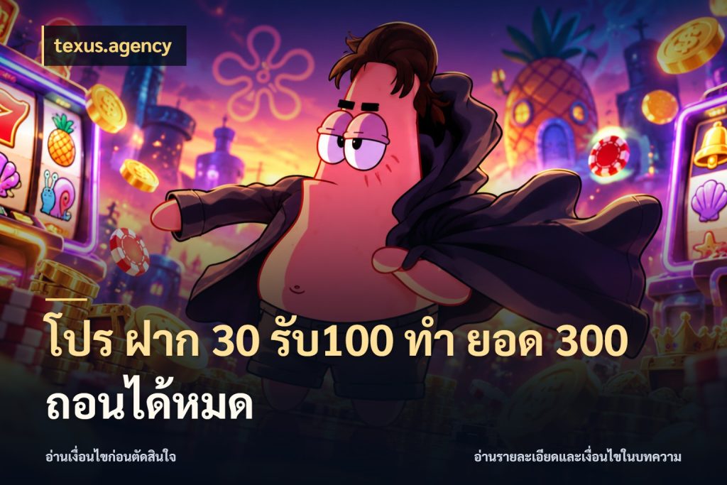 โปร ฝาก 30 รับ100 ทํา ยอด 300 ถอนได้หมด จุดเด่นของเครดิตที่คนชอบเกมอยากรู้ กับ texus.agency