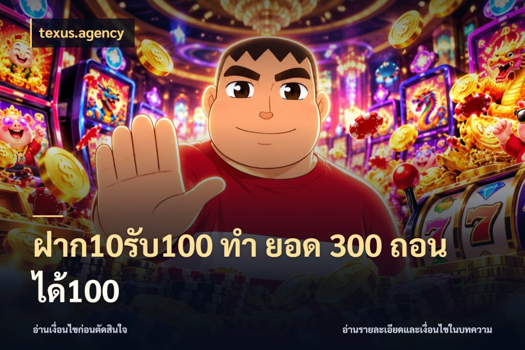 ฝาก10รับ100 ทํา ยอด 300 ถอนได้100 เครดิตกับรูปแบบโปรที่ตรงใจ ในมุม texus.agency